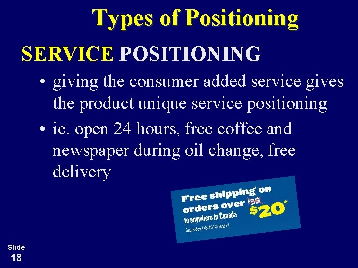 Types of Positioning SERVICE POSITIONING • giving the consumer added service gives the product