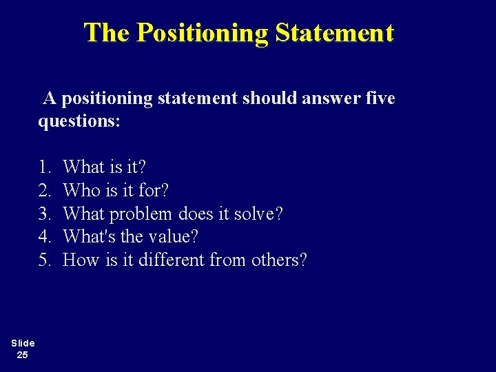 The Positioning Statement A positioning statement should answer five questions: 1. 2. 3. 4.