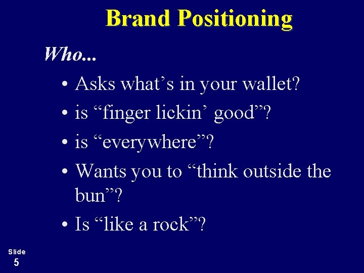 Brand Positioning Who. . . • Asks what’s in your wallet? • is “finger