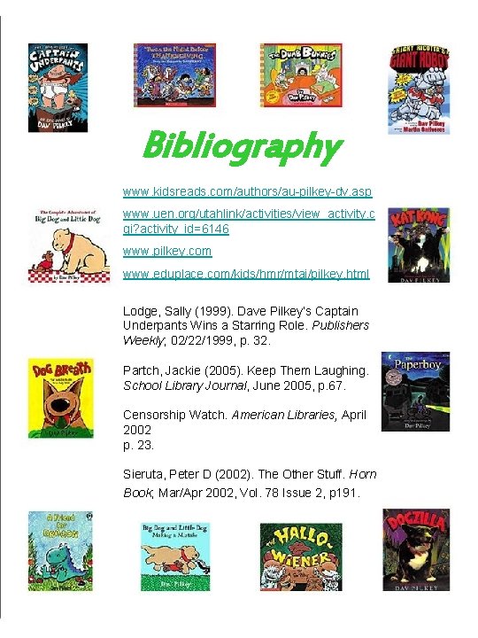 Bibliography www. kidsreads. com/authors/au-pilkey-dv. asp www. uen. org/utahlink/activities/view_activity. c gi? activity_id=6146 www. pilkey. com