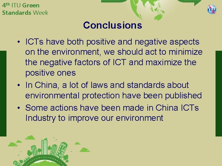 4 th ITU Green Standards Week China Telecommunication Technology Labs Conclusions • ICTs have