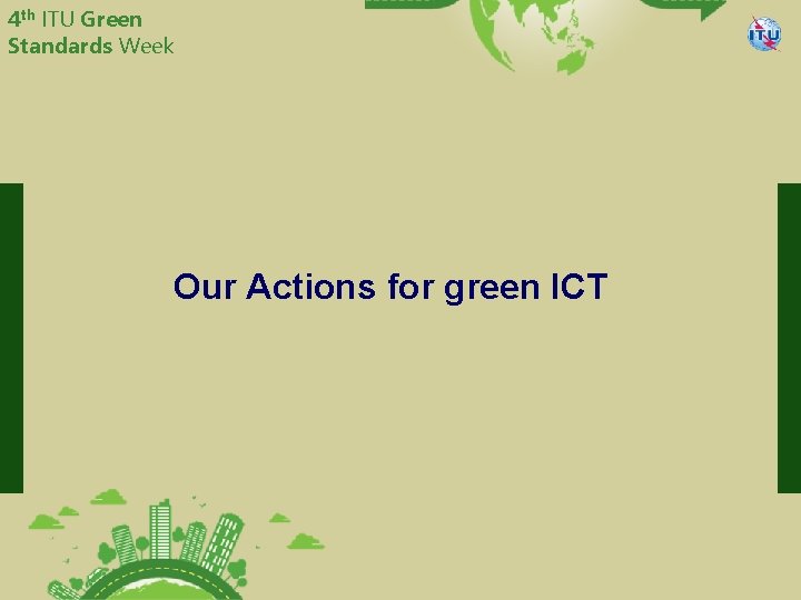 4 th ITU Green Standards Week China Telecommunication Technology Labs Our Actions for green