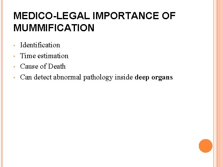 MEDICO-LEGAL IMPORTANCE OF MUMMIFICATION • • Identification Time estimation Cause of Death Can detect