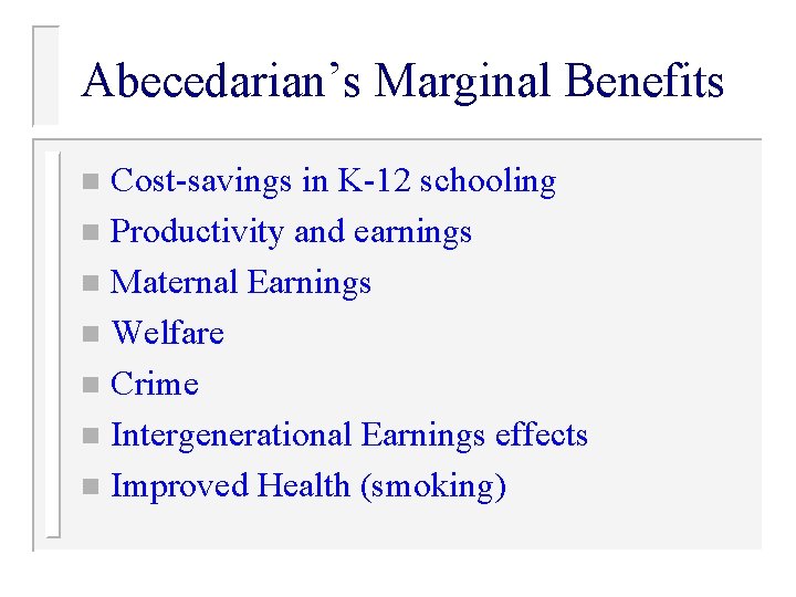 Abecedarian’s Marginal Benefits Cost-savings in K-12 schooling n Productivity and earnings n Maternal Earnings