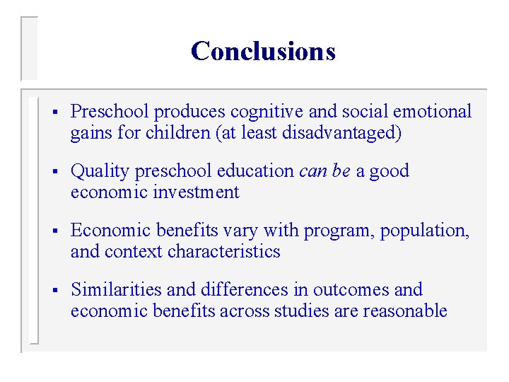 Conclusions § Preschool produces cognitive and social emotional gains for children (at least disadvantaged)