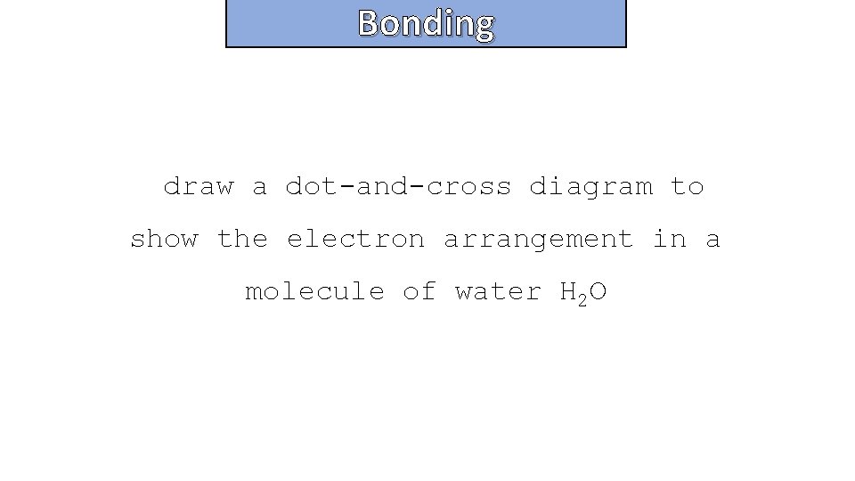 Bonding and structure draw a dot-and-cross diagram to show the electron arrangement in a