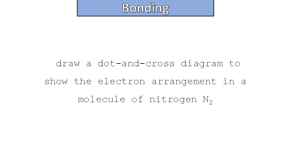 Bonding and structure draw a dot-and-cross diagram to show the electron arrangement in a