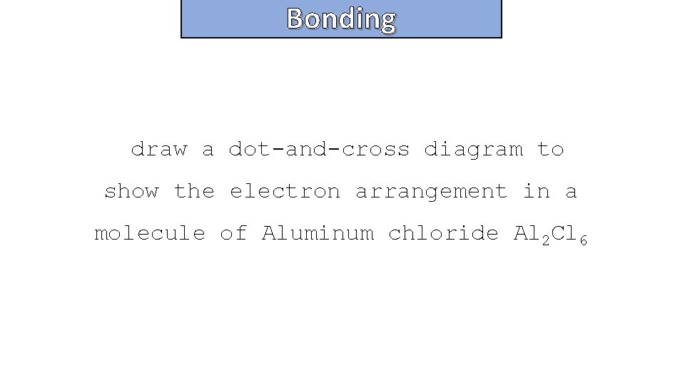 Bonding and structure draw a dot-and-cross diagram to show the electron arrangement in a