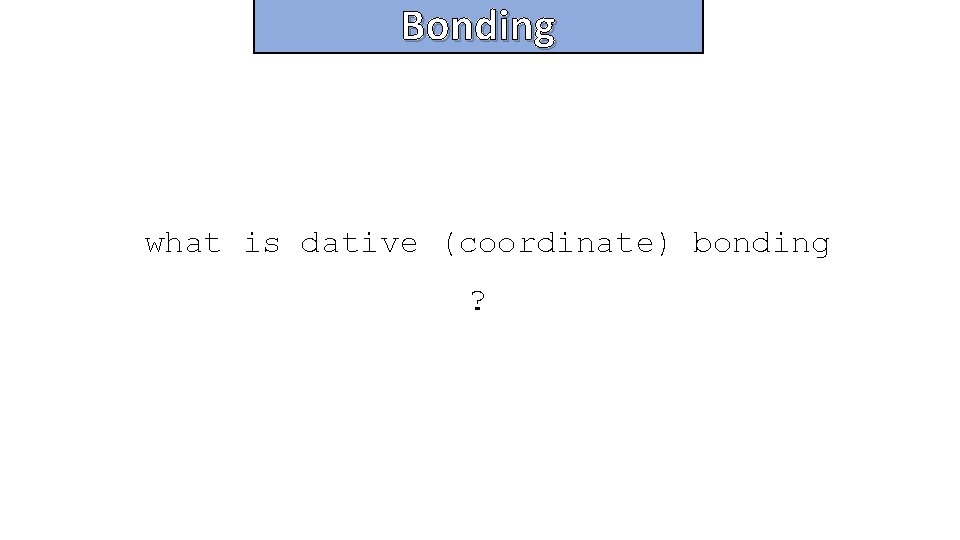 Bonding and structure what is dative (coordinate) bonding ? 