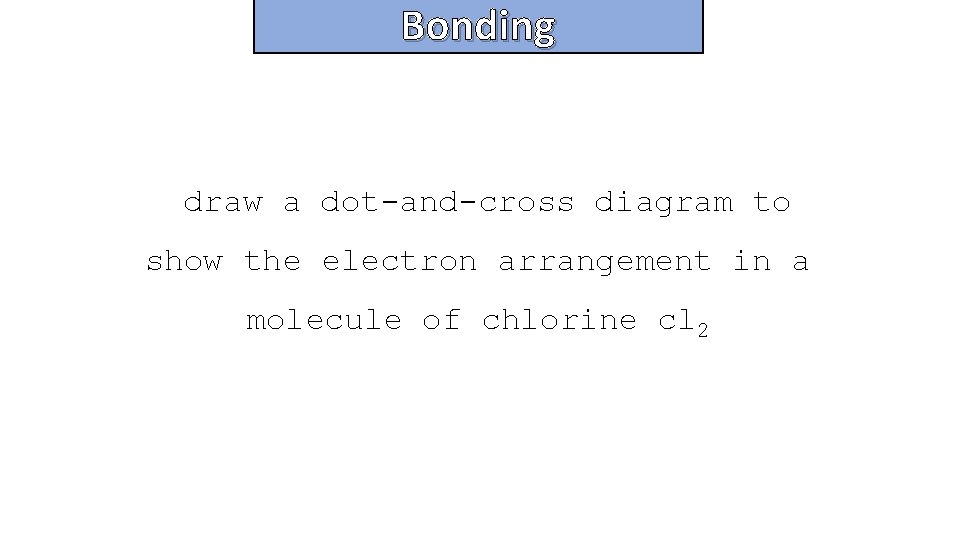 Bonding and structure draw a dot-and-cross diagram to show the electron arrangement in a