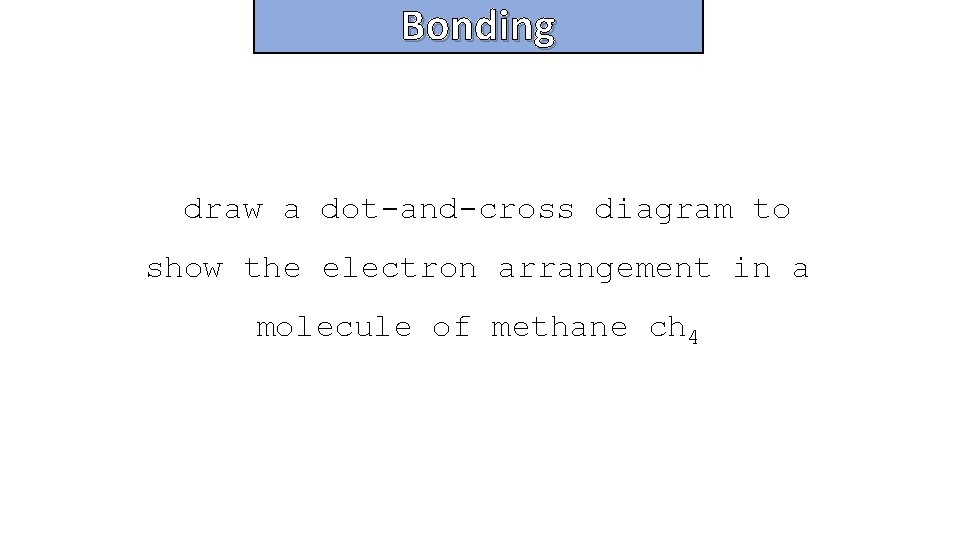 Bonding and structure draw a dot-and-cross diagram to show the electron arrangement in a