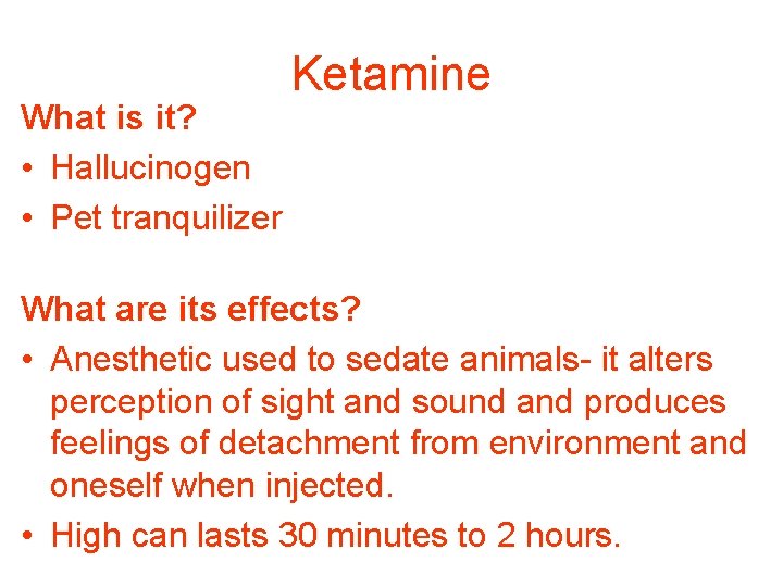 What is it? • Hallucinogen • Pet tranquilizer Ketamine What are its effects? •