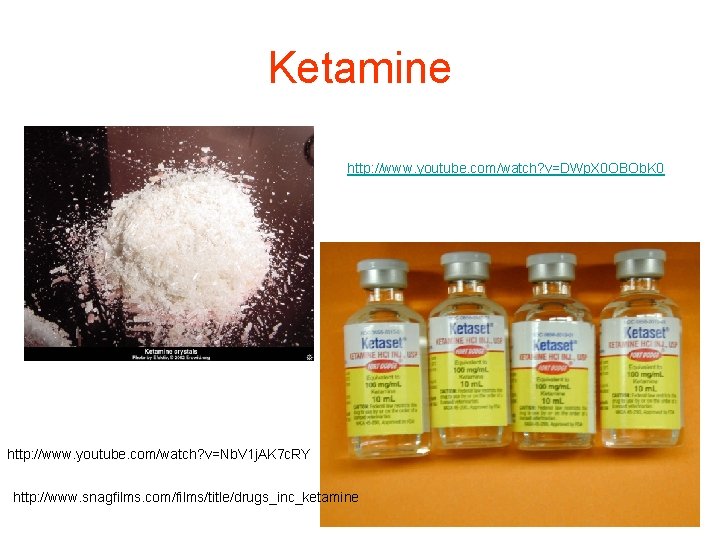 Ketamine http: //www. youtube. com/watch? v=DWp. X 0 OBOb. K 0 http: //www. youtube.