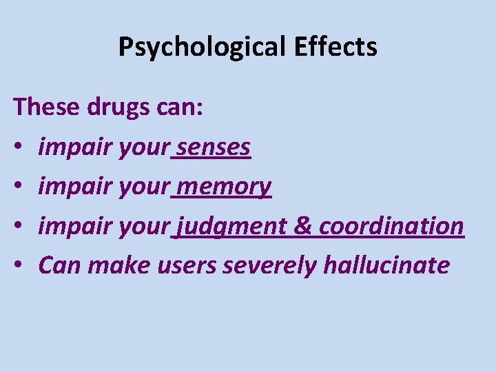 Psychological Effects These drugs can: • impair your senses • impair your memory •