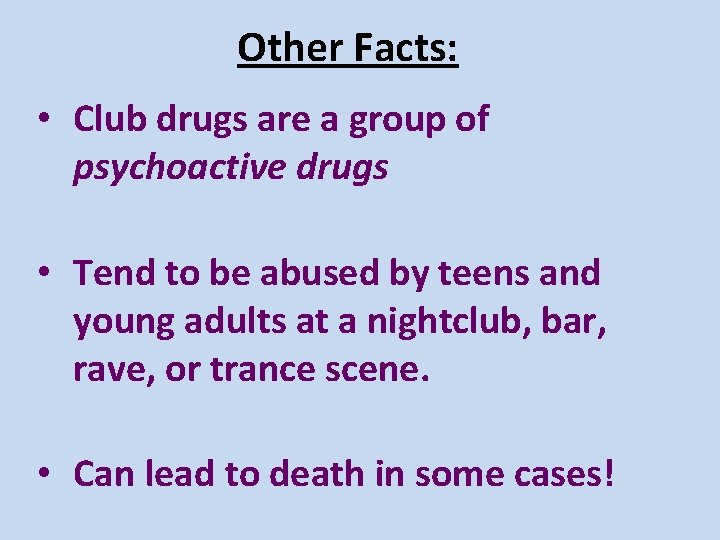 Other Facts: • Club drugs are a group of psychoactive drugs • Tend to