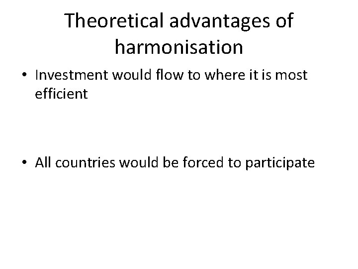 Theoretical advantages of harmonisation • Investment would flow to where it is most efficient