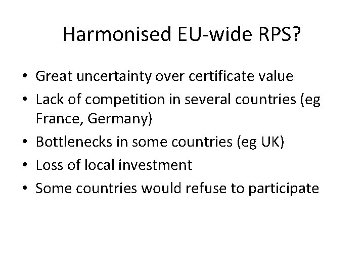 Harmonised EU-wide RPS? • Great uncertainty over certificate value • Lack of competition in