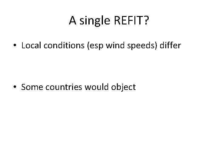 A single REFIT? • Local conditions (esp wind speeds) differ • Some countries would