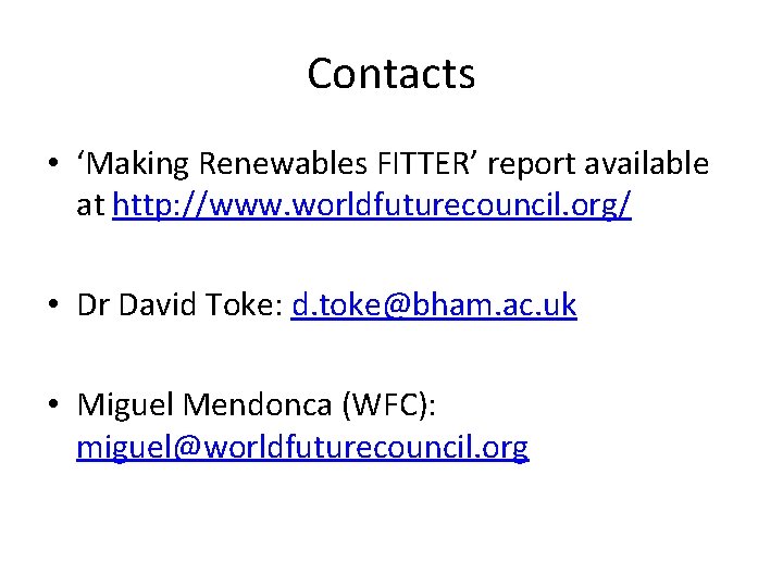 Contacts • ‘Making Renewables FITTER’ report available at http: //www. worldfuturecouncil. org/ • Dr