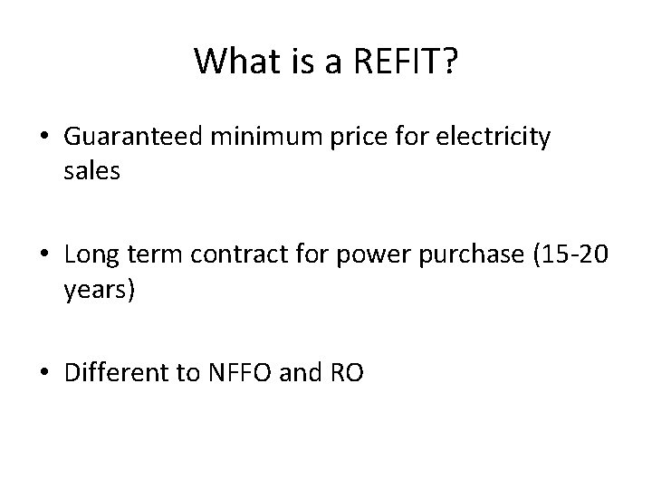 What is a REFIT? • Guaranteed minimum price for electricity sales • Long term