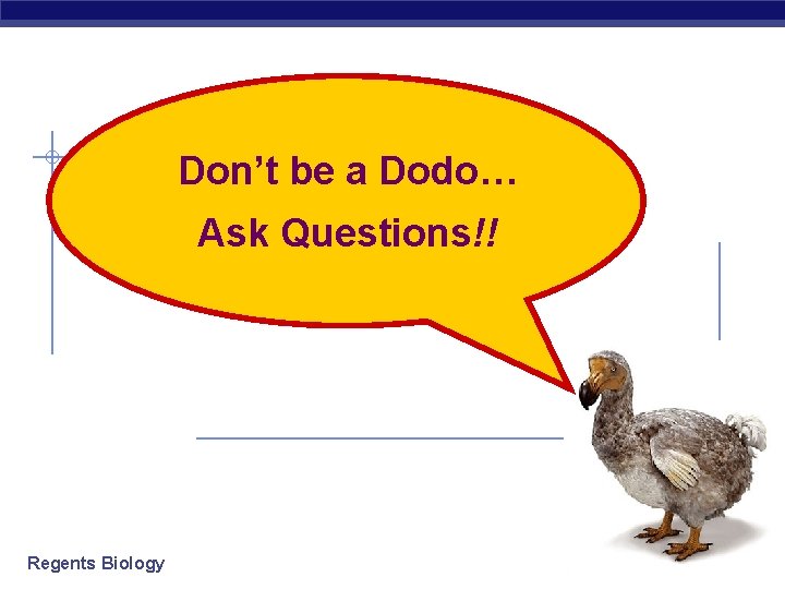 Don’t be a Dodo… Ask Questions!! Regents Biology 2007 -2008 