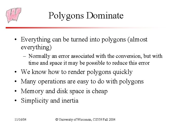 Polygons Dominate • Everything can be turned into polygons (almost everything) – Normally an