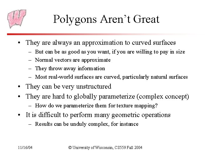 Polygons Aren’t Great • They are always an approximation to curved surfaces – –