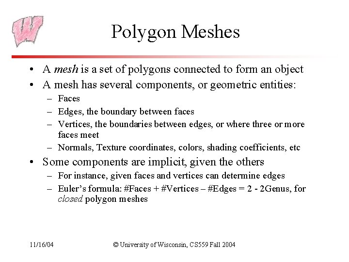 Polygon Meshes • A mesh is a set of polygons connected to form an