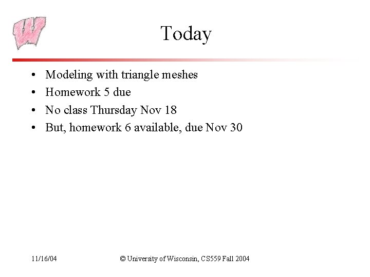 Today • • Modeling with triangle meshes Homework 5 due No class Thursday Nov