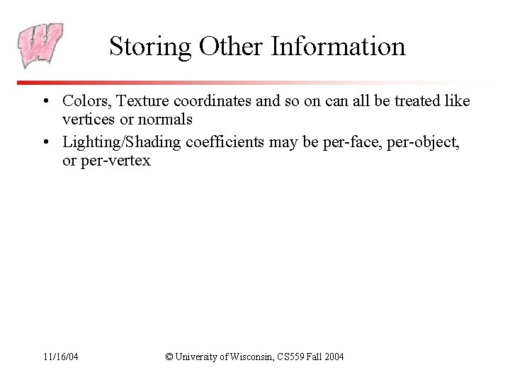 Storing Other Information • Colors, Texture coordinates and so on can all be treated