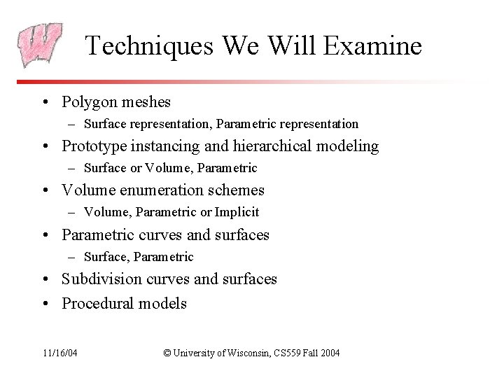 Techniques We Will Examine • Polygon meshes – Surface representation, Parametric representation • Prototype