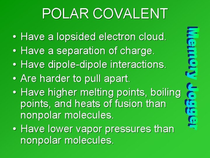 POLAR COVALENT • • • Have a lopsided electron cloud. Have a separation of POLAR COVALENT • • • Have a lopsided electron cloud. Have a separation of