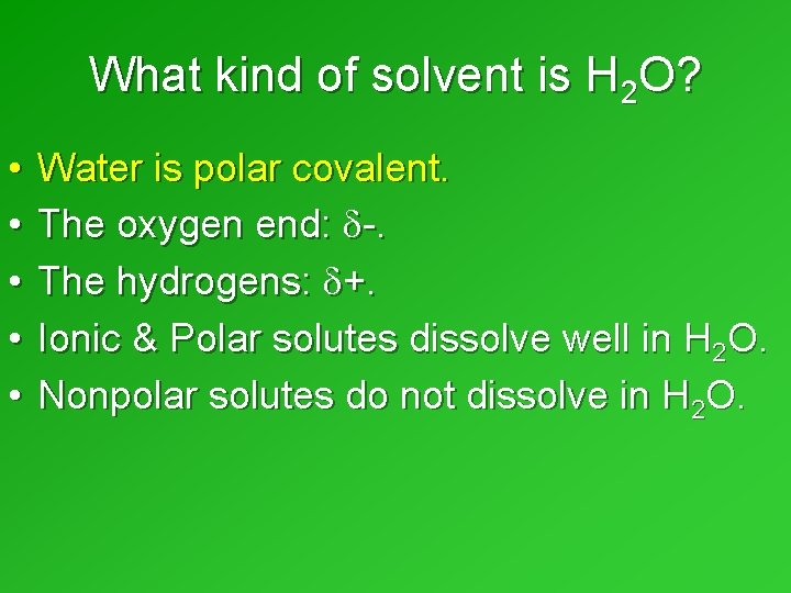 What kind of solvent is H 2 O? • • • Water is polar What kind of solvent is H 2 O? • • • Water is polar