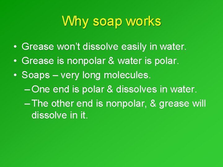 Why soap works • Grease won’t dissolve easily in water. • Grease is nonpolar Why soap works • Grease won’t dissolve easily in water. • Grease is nonpolar