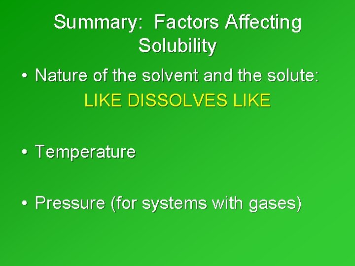 Summary: Factors Affecting Solubility • Nature of the solvent and the solute: LIKE DISSOLVES Summary: Factors Affecting Solubility • Nature of the solvent and the solute: LIKE DISSOLVES