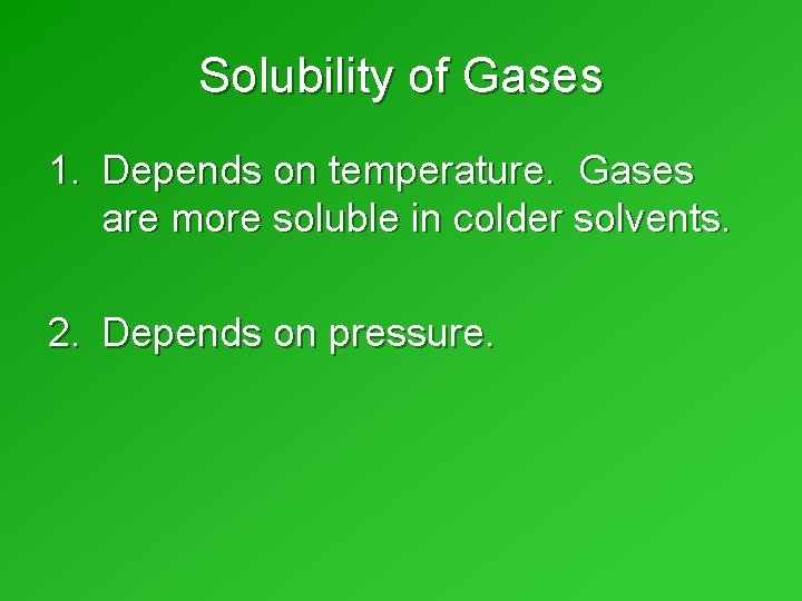Solubility of Gases 1. Depends on temperature. Gases are more soluble in colder solvents. Solubility of Gases 1. Depends on temperature. Gases are more soluble in colder solvents.