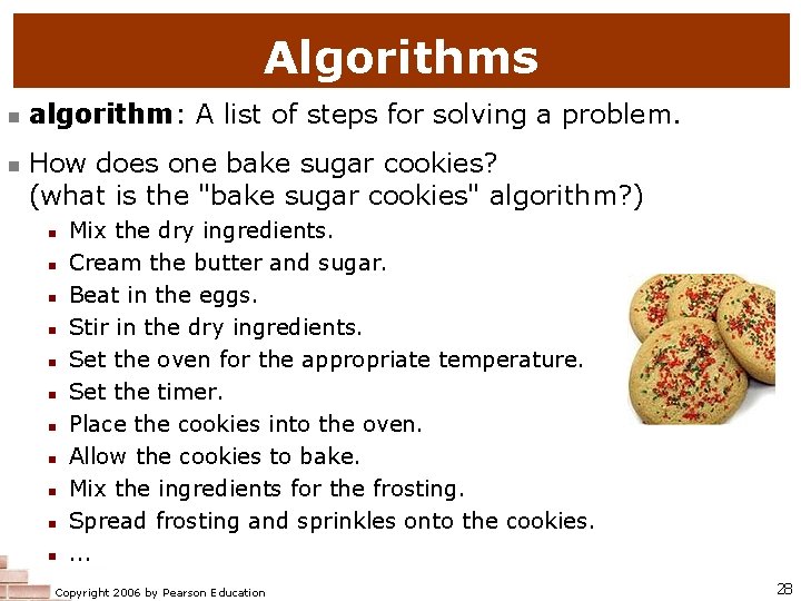Algorithms algorithm: A list of steps for solving a problem. How does one bake