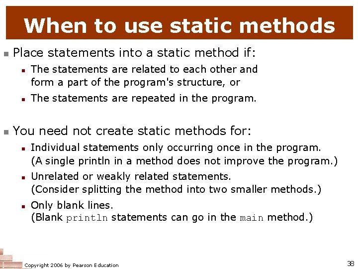 When to use static methods Place statements into a static method if: The statements