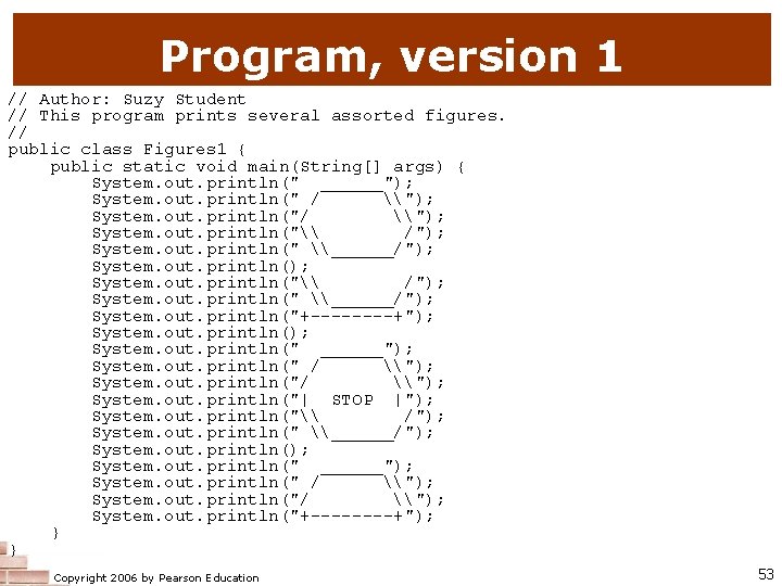 Program, version 1 // Author: Suzy Student // This program prints several assorted figures. Program, version 1 // Author: Suzy Student // This program prints several assorted figures.