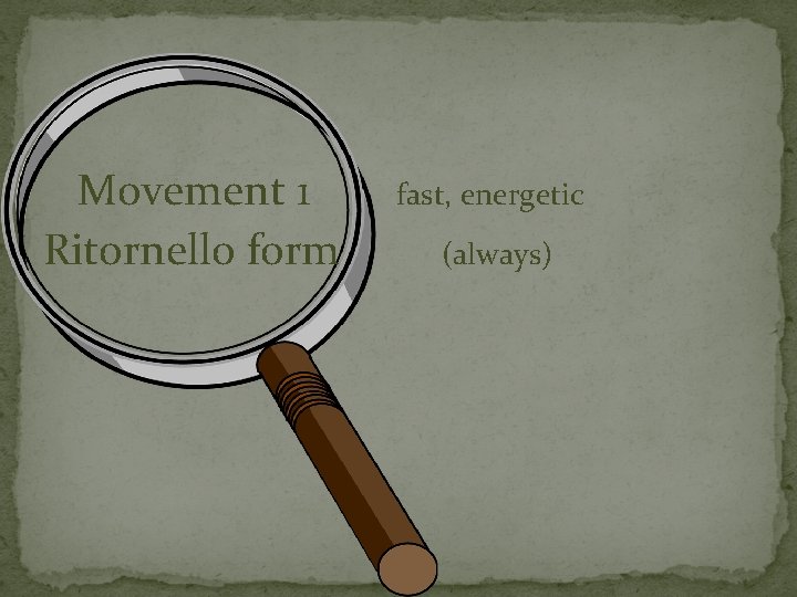 Movement 1 Ritornello form fast, energetic (always) 