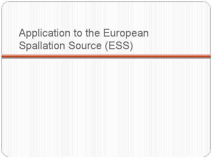 Application to the European Spallation Source (ESS) 