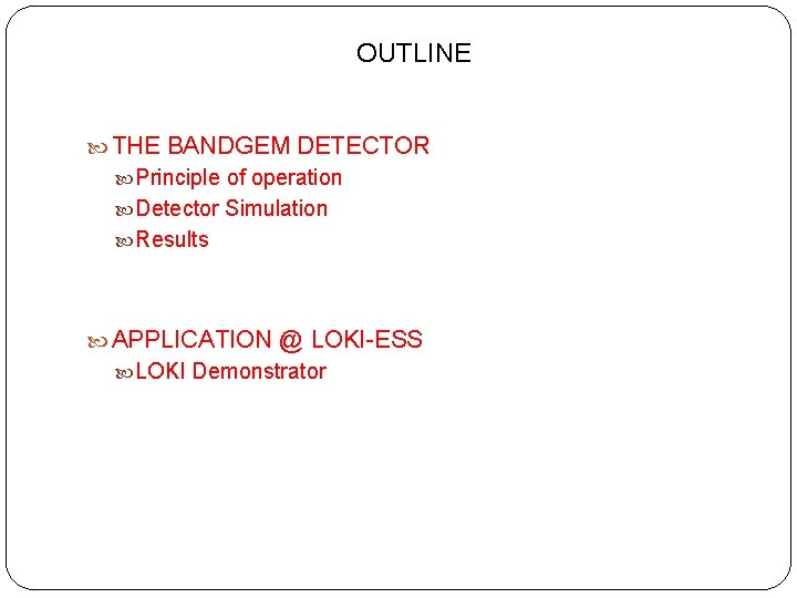 OUTLINE THE BANDGEM DETECTOR Principle of operation Detector Simulation Results APPLICATION @ LOKI-ESS LOKI