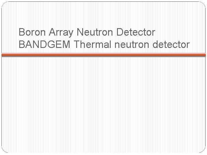 Boron Array Neutron Detector BANDGEM Thermal neutron detector 