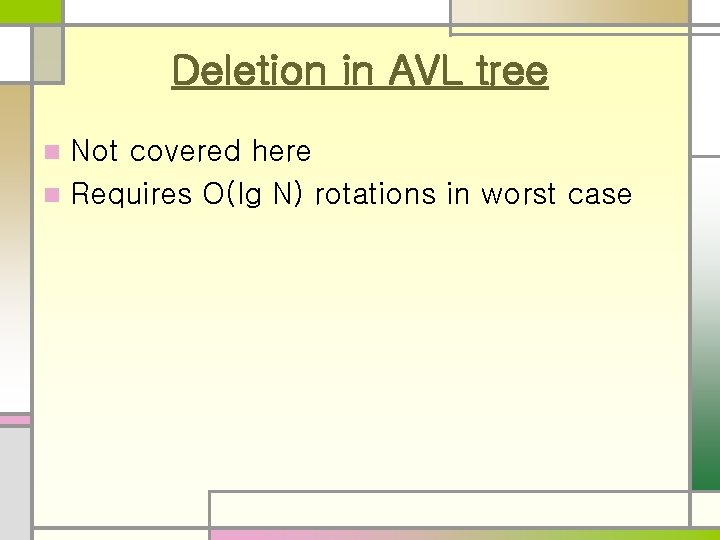 Deletion in AVL tree Not covered here n Requires O(lg N) rotations in worst
