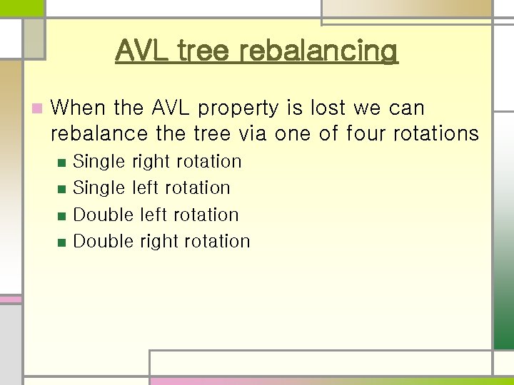 AVL tree rebalancing n When the AVL property is lost we can rebalance the