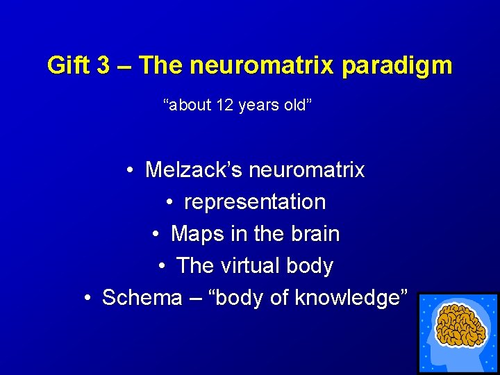 Gift 3 – The neuromatrix paradigm “about 12 years old” • Melzack’s neuromatrix •