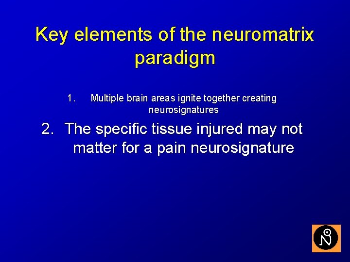Key elements of the neuromatrix paradigm 1. Multiple brain areas ignite together creating neurosignatures