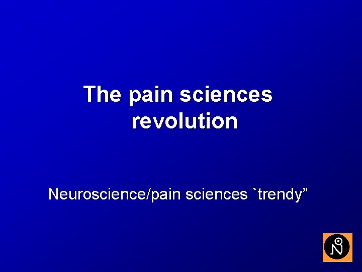 The pain sciences revolution Neuroscience/pain sciences `trendy” 