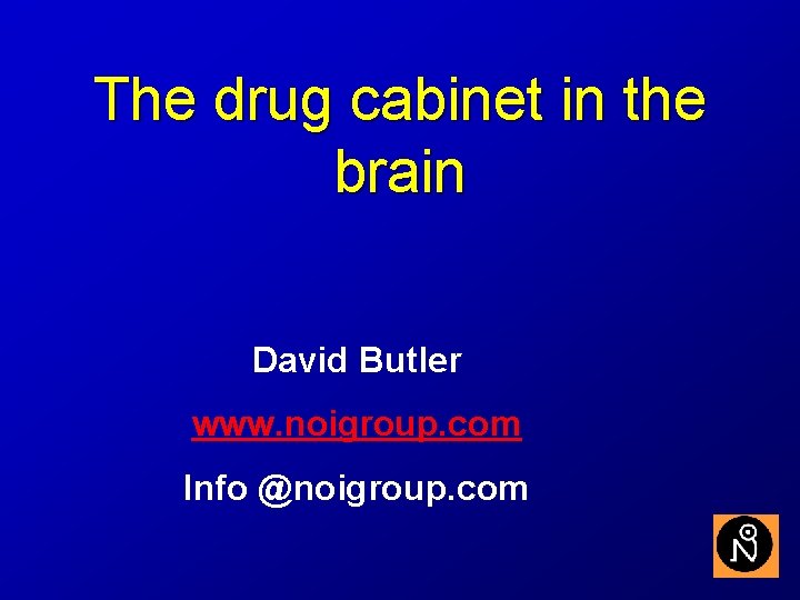 The drug cabinet in the brain David Butler www. noigroup. com Info @noigroup. com