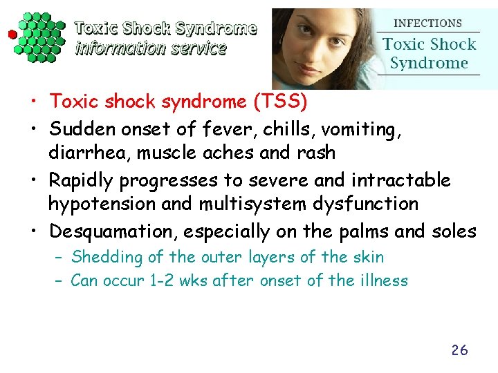  • Toxic shock syndrome (TSS) • Sudden onset of fever, chills, vomiting, diarrhea,